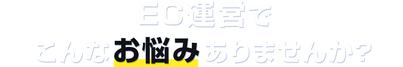 EC運営でこんなお悩みありませんか?